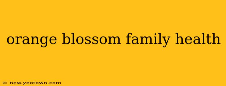 orange blossom family health