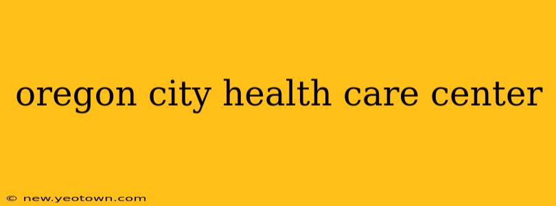oregon city health care center