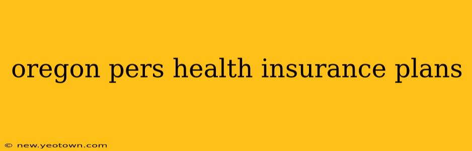 oregon pers health insurance plans