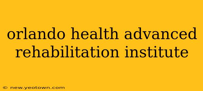 orlando health advanced rehabilitation institute