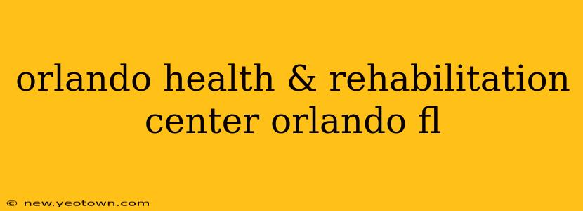 orlando health & rehabilitation center orlando fl