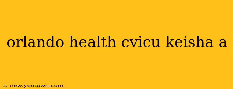 orlando health cvicu keisha a