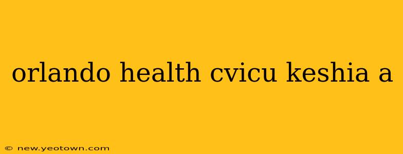 orlando health cvicu keshia a