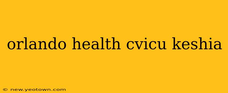 orlando health cvicu keshia