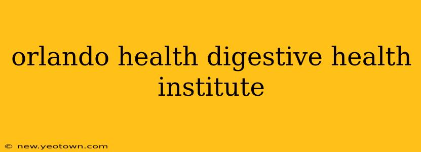 orlando health digestive health institute