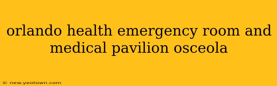 orlando health emergency room and medical pavilion osceola