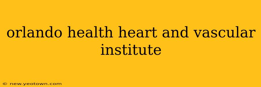 orlando health heart and vascular institute