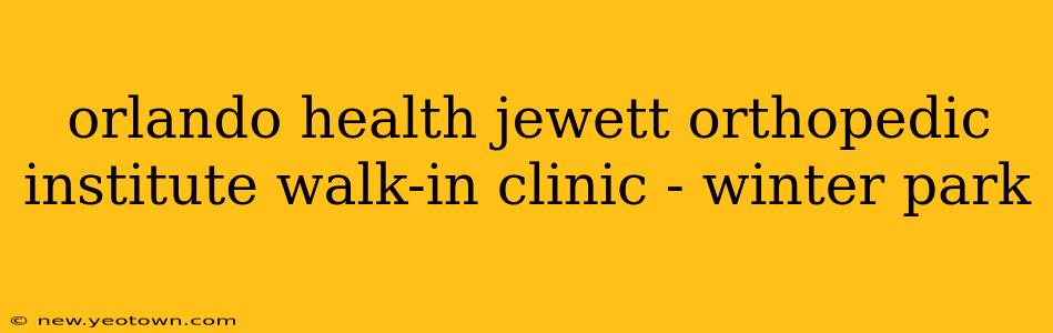 orlando health jewett orthopedic institute walk-in clinic - winter park