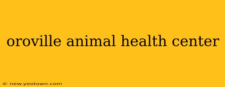 oroville animal health center