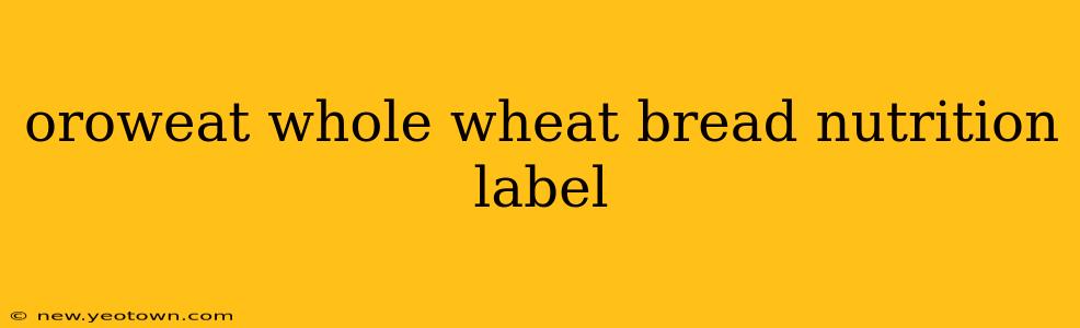 oroweat whole wheat bread nutrition label