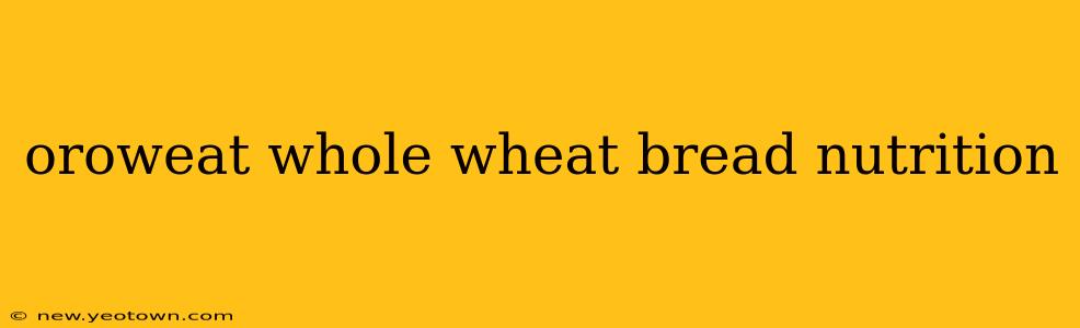 oroweat whole wheat bread nutrition