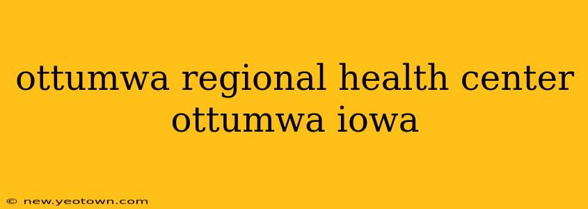 ottumwa regional health center ottumwa iowa