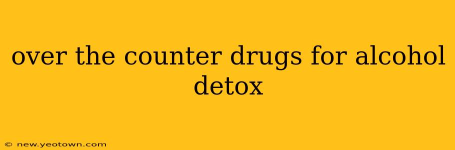 over the counter drugs for alcohol detox