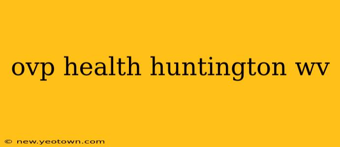 ovp health huntington wv