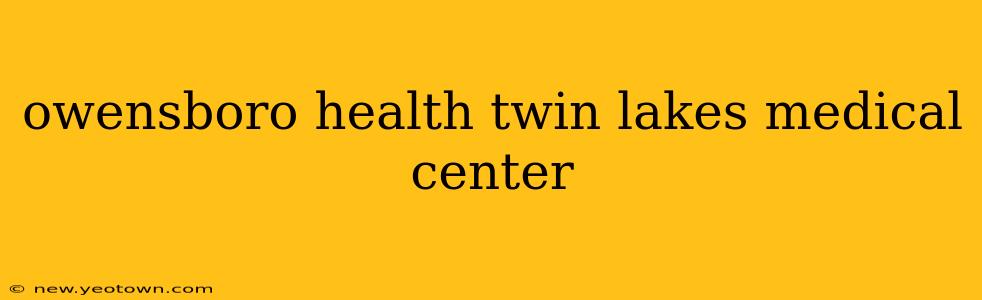 owensboro health twin lakes medical center