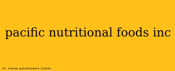 pacific nutritional foods inc