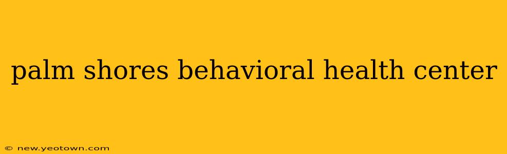 palm shores behavioral health center