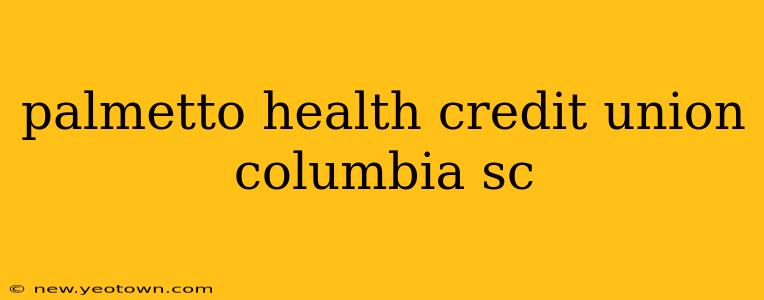 palmetto health credit union columbia sc