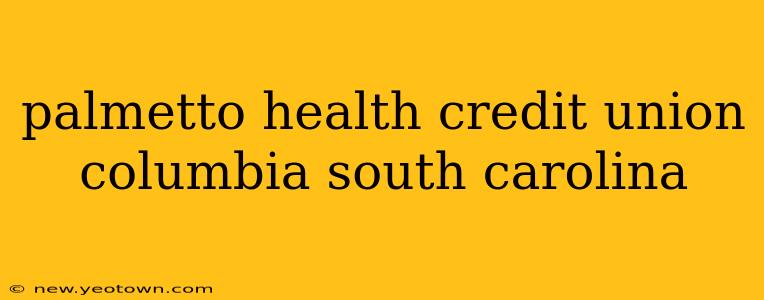 palmetto health credit union columbia south carolina