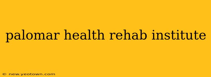 palomar health rehab institute