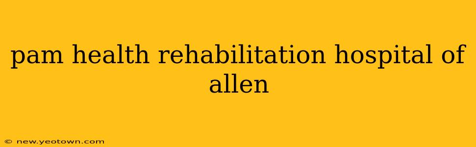 pam health rehabilitation hospital of allen