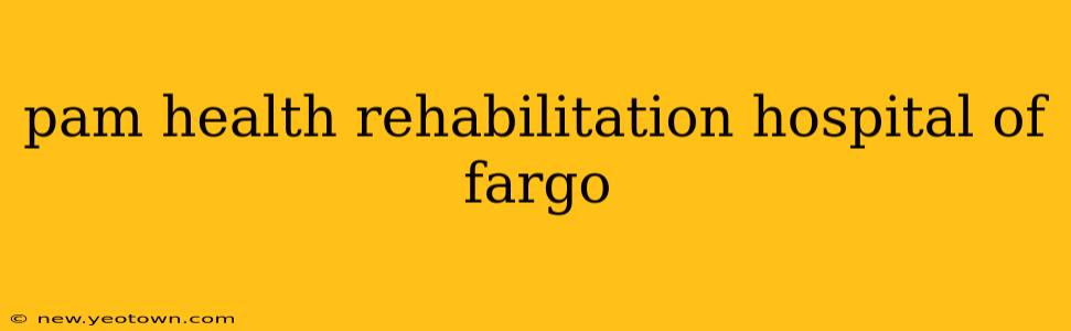pam health rehabilitation hospital of fargo