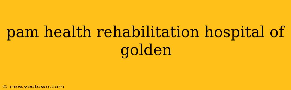 pam health rehabilitation hospital of golden