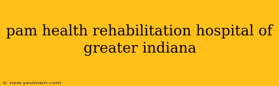 pam health rehabilitation hospital of greater indiana