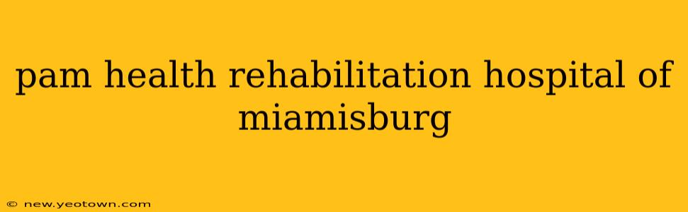 pam health rehabilitation hospital of miamisburg