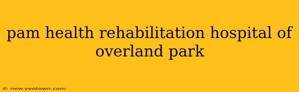 pam health rehabilitation hospital of overland park