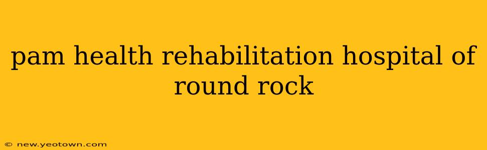 pam health rehabilitation hospital of round rock