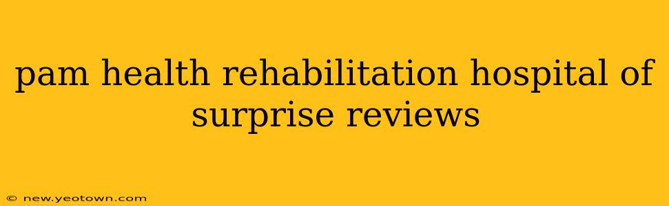 pam health rehabilitation hospital of surprise reviews