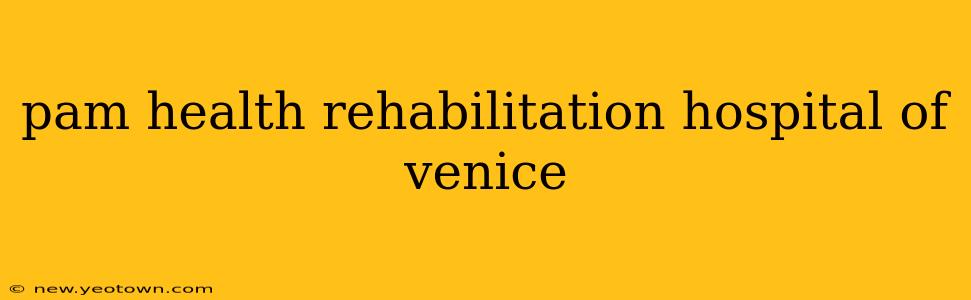 pam health rehabilitation hospital of venice