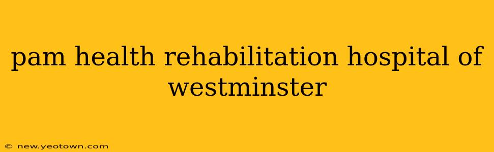 pam health rehabilitation hospital of westminster