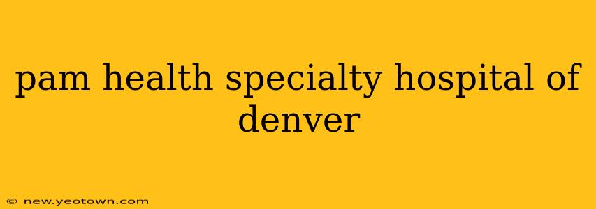 pam health specialty hospital of denver
