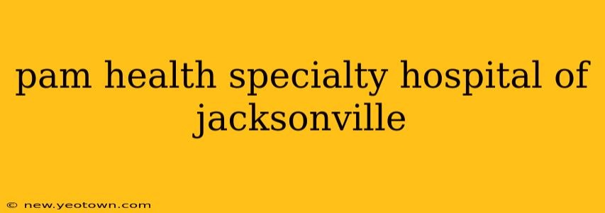pam health specialty hospital of jacksonville
