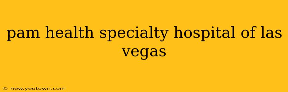 pam health specialty hospital of las vegas