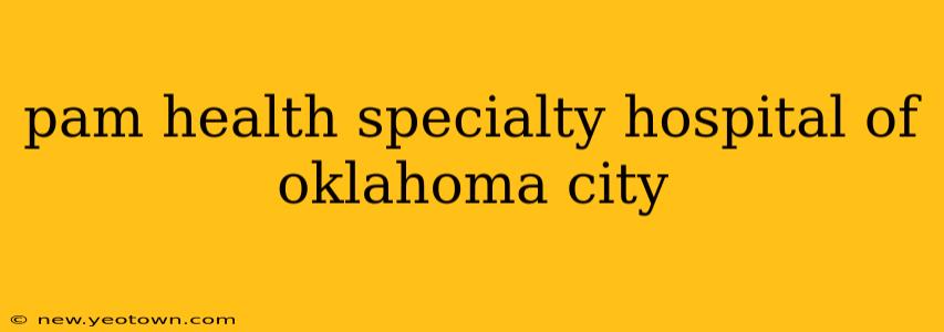 pam health specialty hospital of oklahoma city
