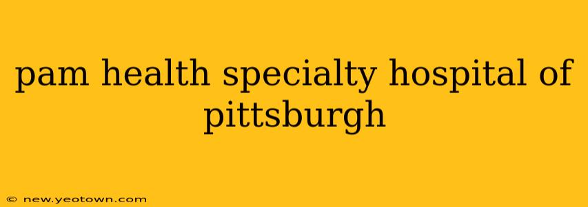 pam health specialty hospital of pittsburgh