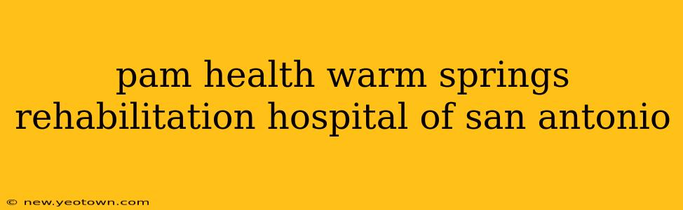 pam health warm springs rehabilitation hospital of san antonio