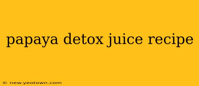 papaya detox juice recipe