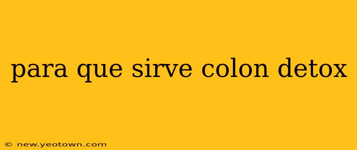 para que sirve colon detox