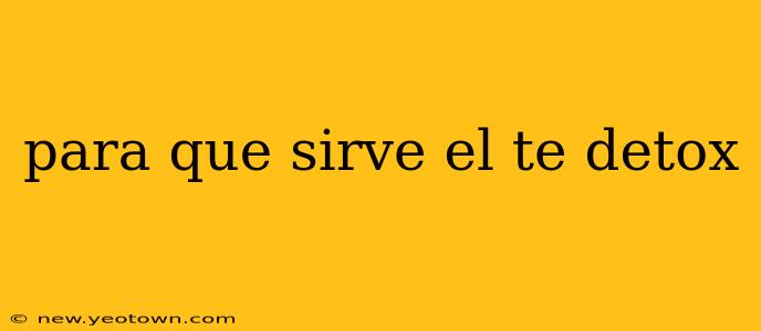 para que sirve el te detox