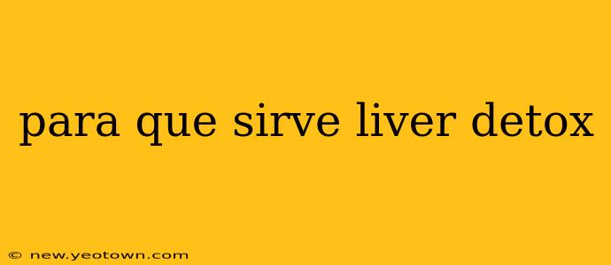 para que sirve liver detox