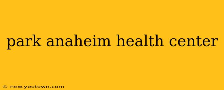 park anaheim health center