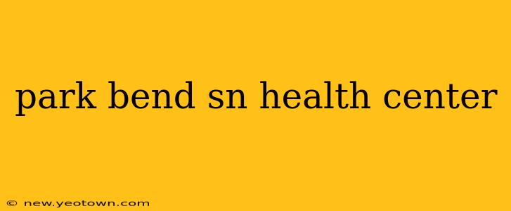 park bend sn health center
