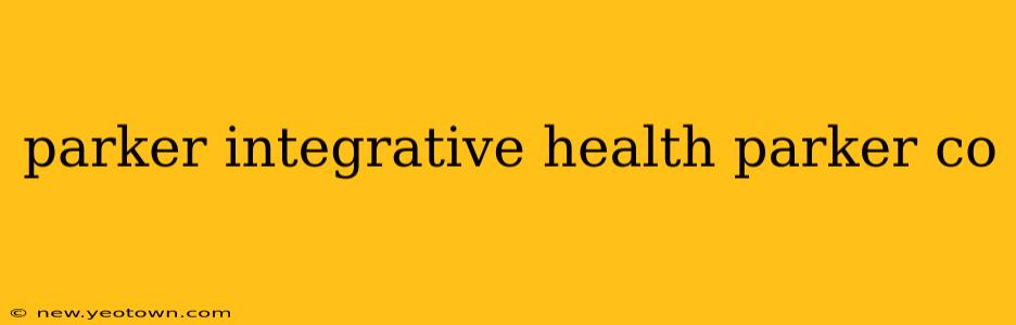 parker integrative health parker co