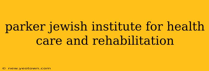 parker jewish institute for health care and rehabilitation