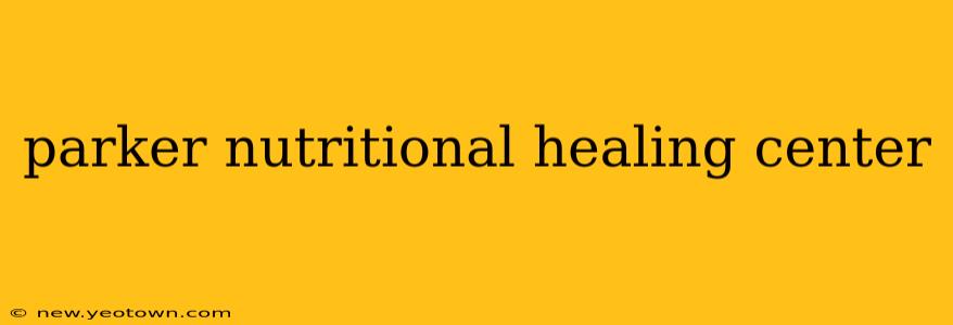 parker nutritional healing center
