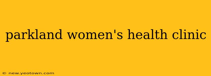 parkland women's health clinic